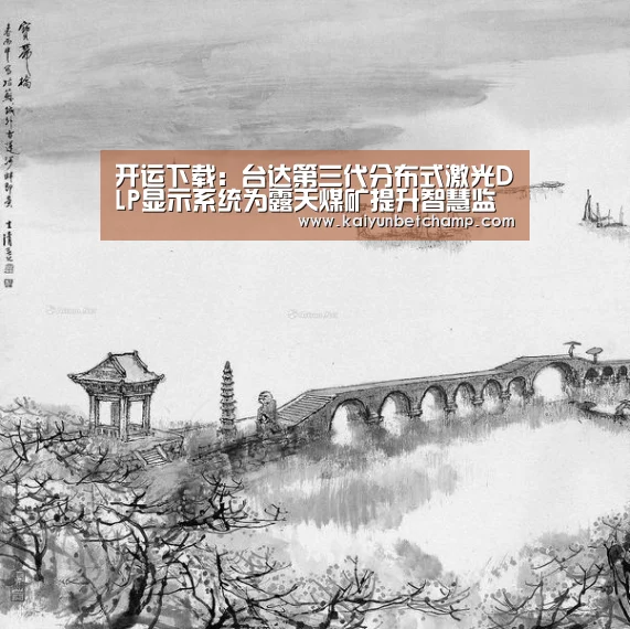 开运下载：台达第三代分布式激光DLP显示系统为露天煤矿提升智
